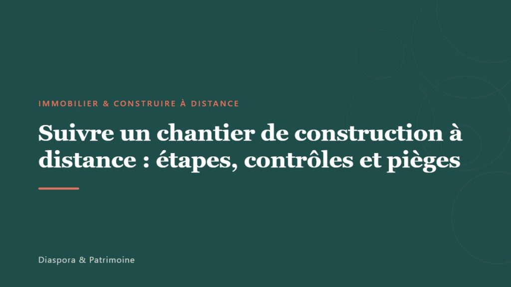 Suivre un chantier de construction à distance : étapes, contrôles et pièges