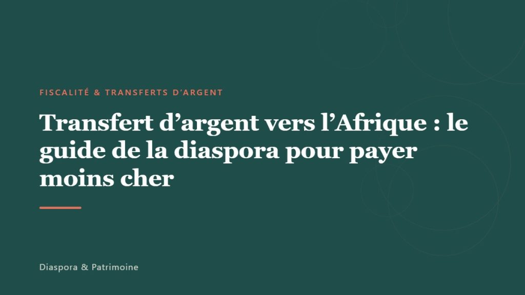 Transfert d’argent vers l’Afrique : le guide de la diaspora pour payer moins cher