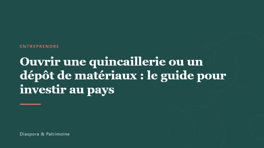 Ouvrir une quincaillerie ou un dépôt de matériaux : le guide pour investir au pays