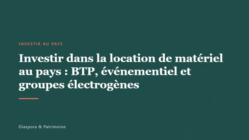Investir dans la location de matériel au pays : BTP, événementiel et groupes électrogènes