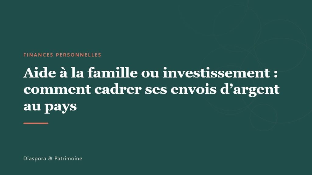 Aide à la famille ou investissement : comment cadrer ses envois d&rsquo;argent au pays