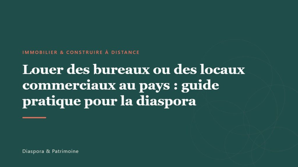 Louer des bureaux ou des locaux commerciaux au pays : guide pratique pour la diaspora