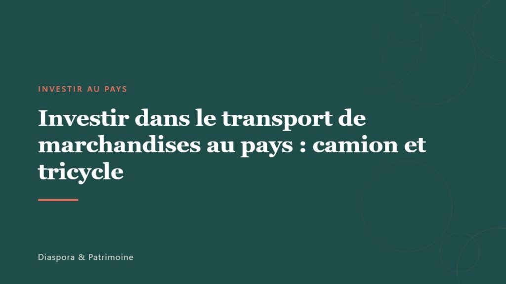 Investir dans le transport de marchandises au pays : camion et tricycle