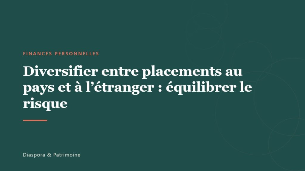 Diversifier entre placements au pays et à l&rsquo;étranger : équilibrer le risque