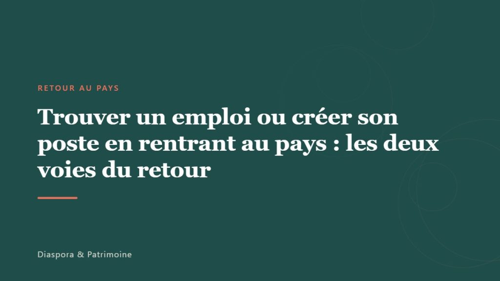 Trouver un emploi ou créer son poste en rentrant au pays : les deux voies du retour