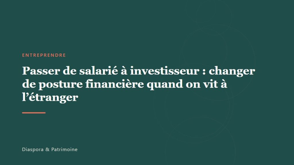 Passer de salarié à investisseur : changer de posture financière quand on vit à l&rsquo;étranger