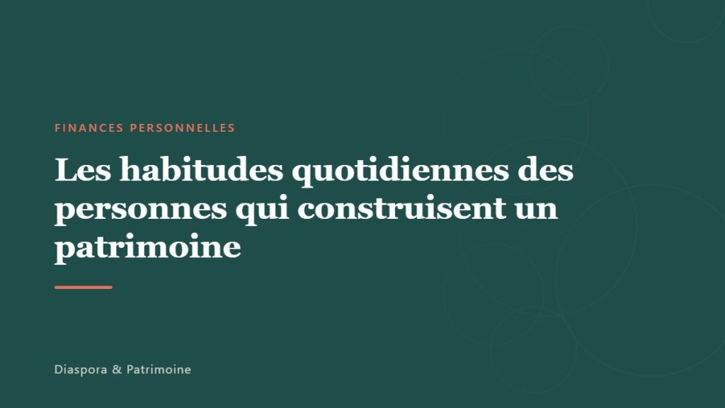 Les habitudes quotidiennes des personnes qui construisent un patrimoine