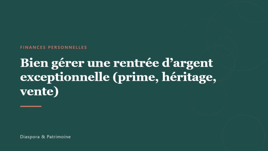Bien gérer une rentrée d&rsquo;argent exceptionnelle (prime, héritage, vente)