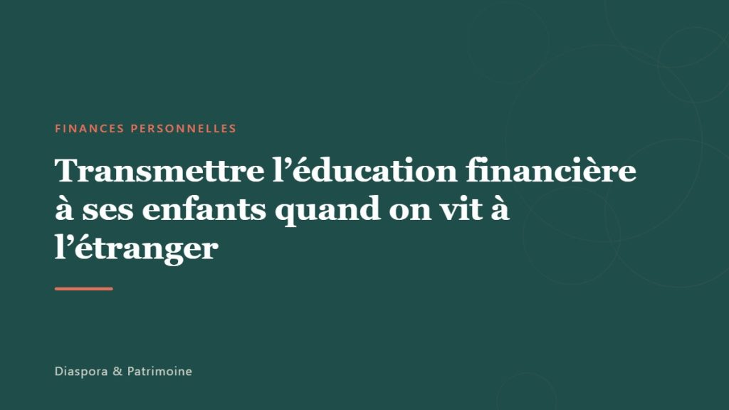 Transmettre l&rsquo;éducation financière à ses enfants quand on vit à l&rsquo;étranger