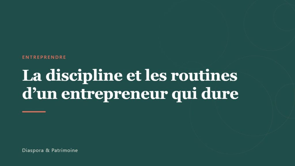 La discipline et les routines d&rsquo;un entrepreneur qui dure
