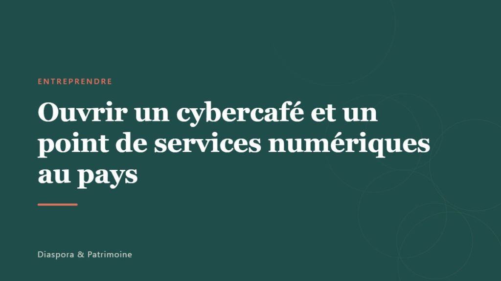 Ouvrir un cybercafé et un point de services numériques au pays