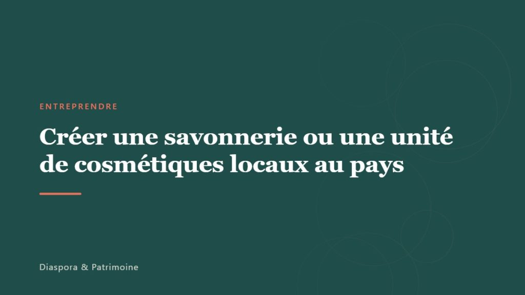 Créer une savonnerie ou une unité de cosmétiques locaux au pays