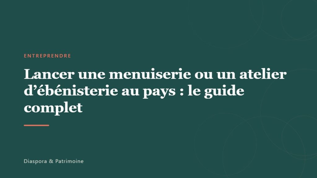 Lancer une menuiserie ou un atelier d&rsquo;ébénisterie au pays : le guide complet