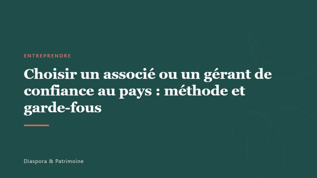 Choisir un associé ou un gérant de confiance au pays : méthode et garde-fous