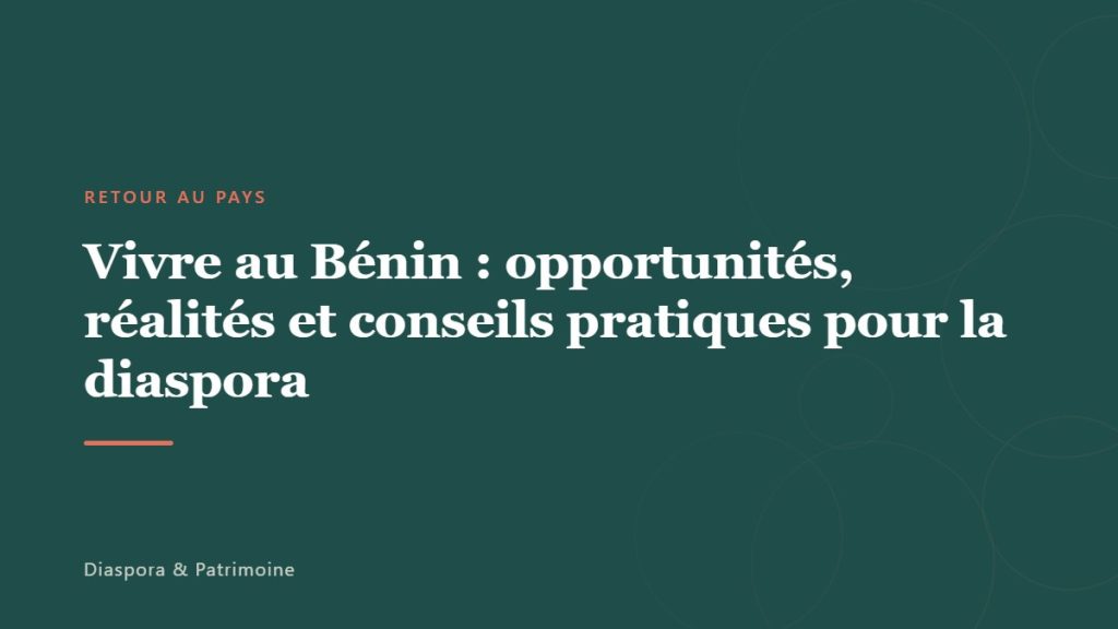 Vivre au Bénin : opportunités, réalités et conseils pratiques pour la diaspora