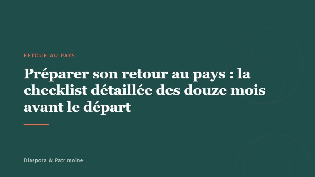 Préparer son retour au pays : la checklist détaillée des douze mois avant le départ