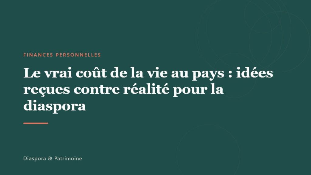 Le vrai coût de la vie au pays : idées reçues contre réalité pour la diaspora