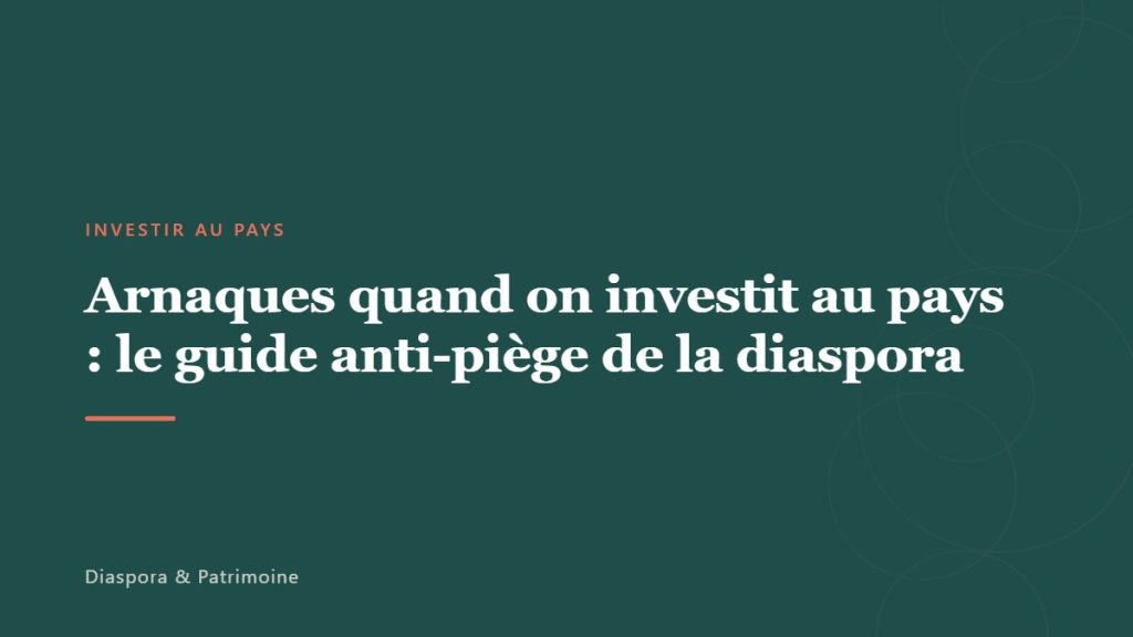 Arnaques quand on investit au pays : le guide anti-piège de la diaspora