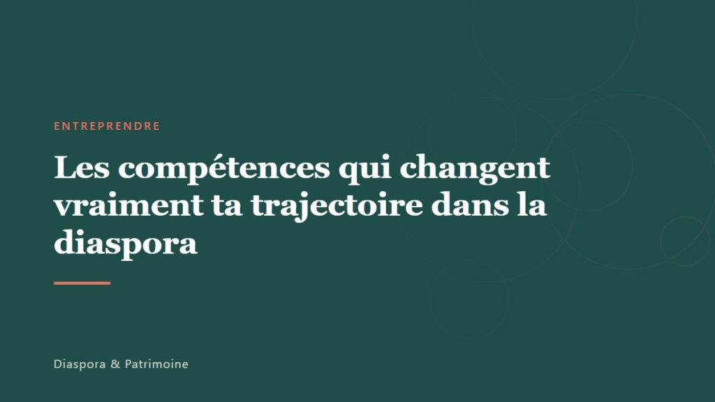 Les compétences qui changent vraiment ta trajectoire dans la diaspora