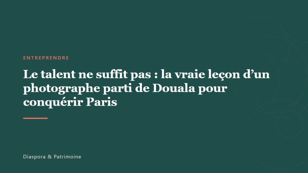 Le talent ne suffit pas : la vraie leçon d’un photographe parti de Douala pour conquérir Paris