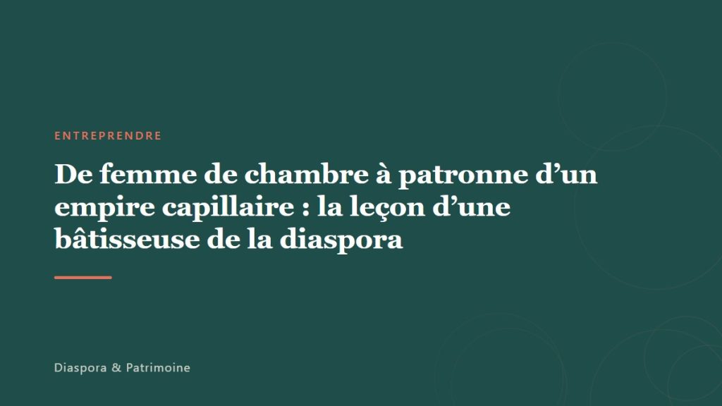 De femme de chambre à patronne d&rsquo;un empire capillaire : la leçon d&rsquo;une bâtisseuse de la diaspora