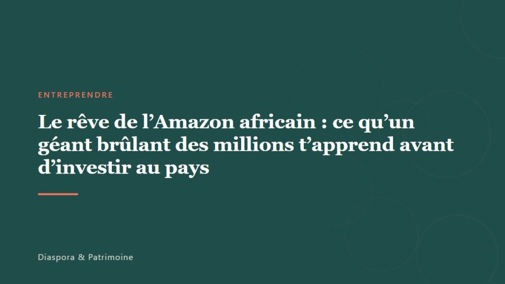 Le rêve de l&rsquo;Amazon africain : ce qu&rsquo;un géant brûlant des millions t&rsquo;apprend avant d&rsquo;investir au pays